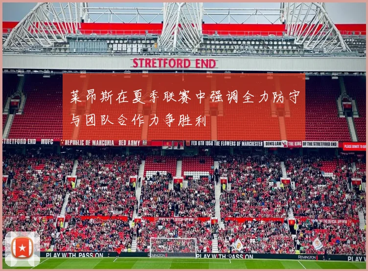莱昂斯在夏季联赛中强调全力防守与团队合作力争胜利