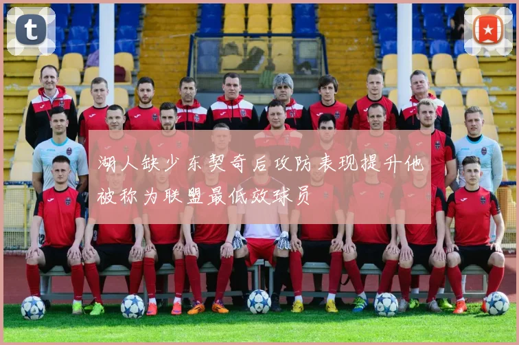 湖人缺少东契奇后攻防表现提升他被称为联盟最低效球员