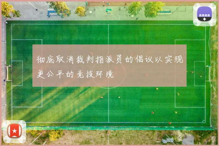 彻底取消裁判指派员的倡议以实现更公平的竞技环境
