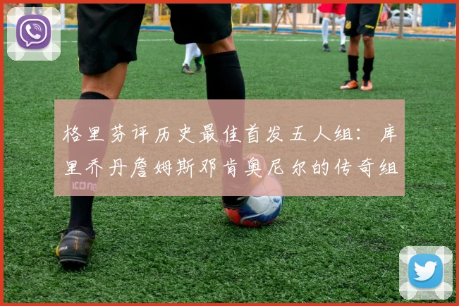 格里芬评历史最佳首发五人组：库里乔丹詹姆斯邓肯奥尼尔的传奇组合